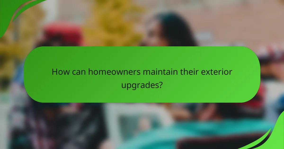 How can homeowners maintain their exterior upgrades?
