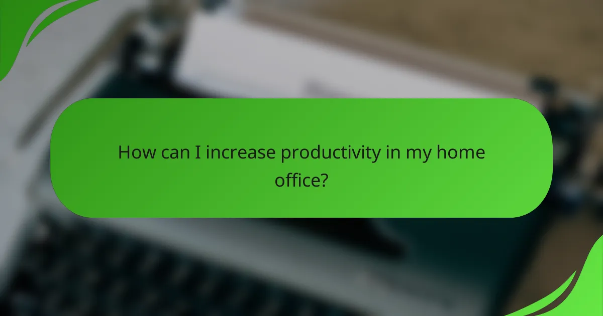 How can I increase productivity in my home office?