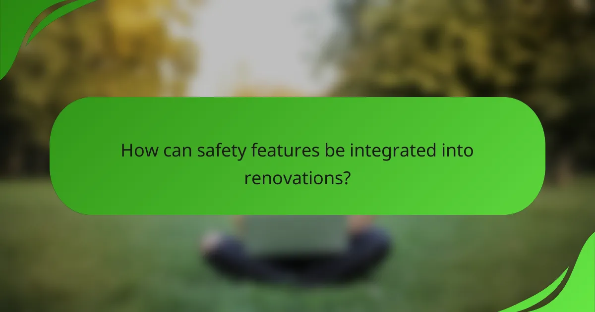 How can safety features be integrated into renovations?