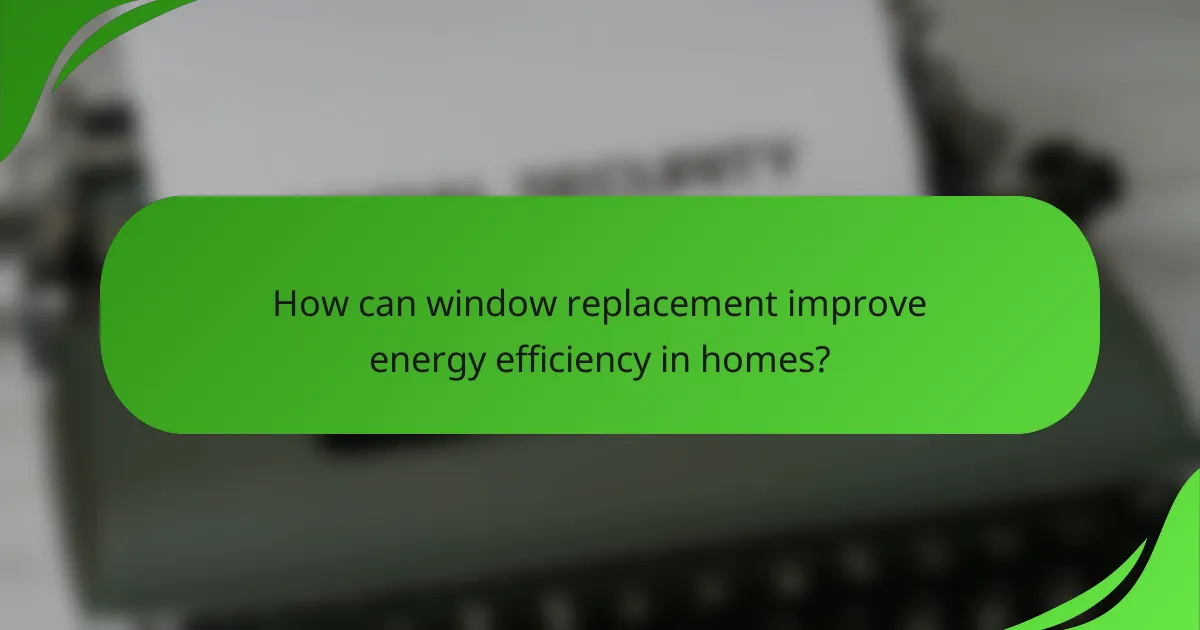 How can window replacement improve energy efficiency in homes?