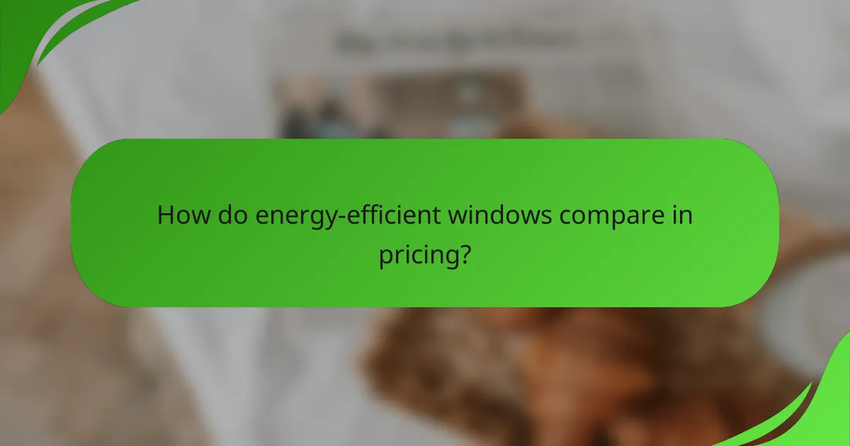 How do energy-efficient windows compare in pricing?