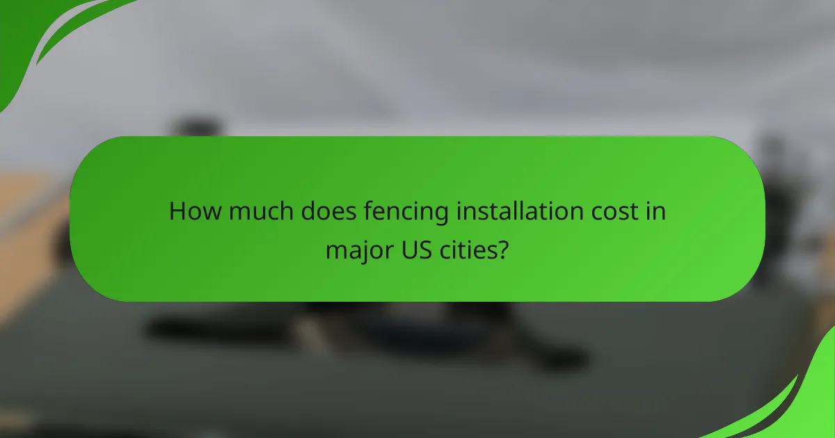 How much does fencing installation cost in major US cities?