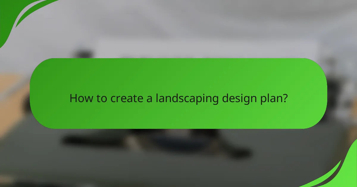 How to create a landscaping design plan?