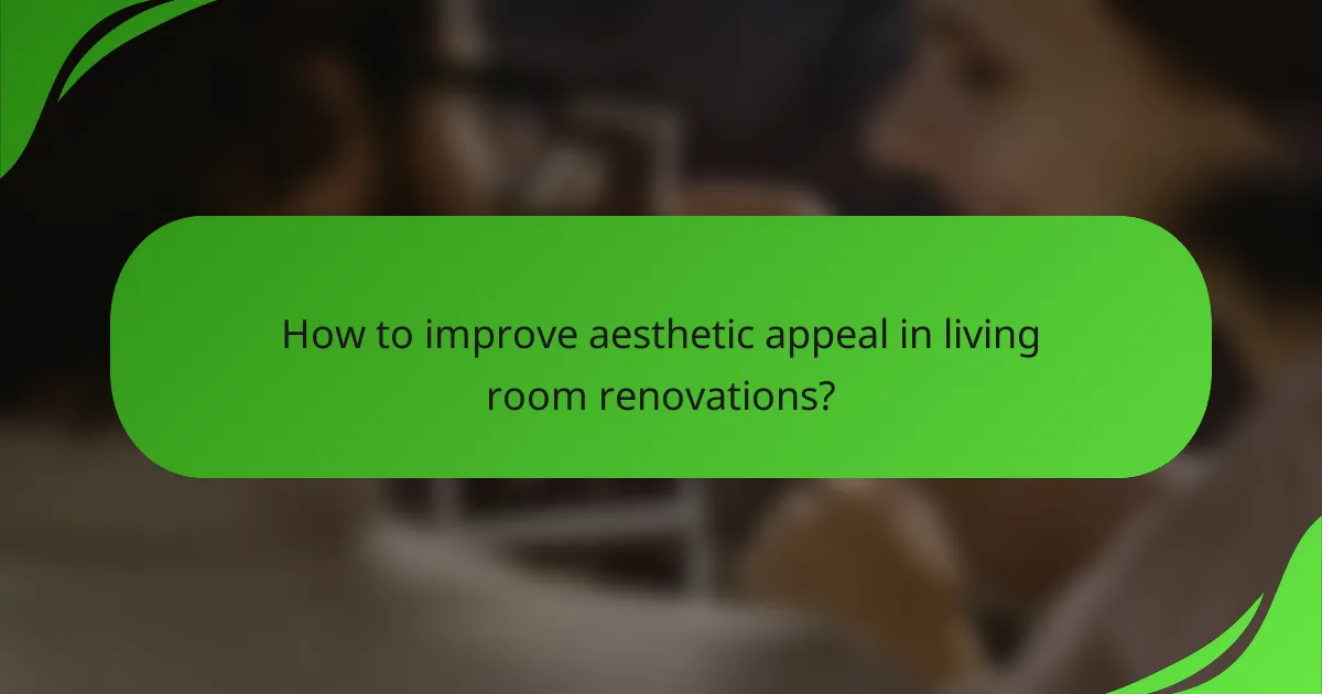 How to improve aesthetic appeal in living room renovations?