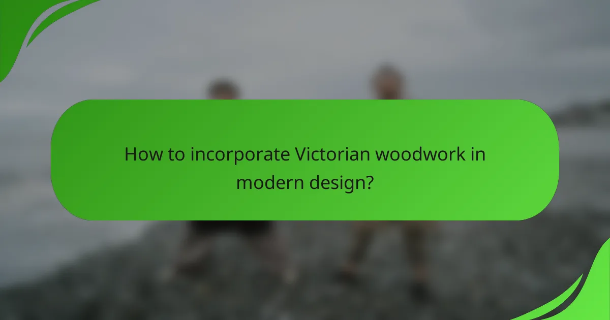 How to incorporate Victorian woodwork in modern design?