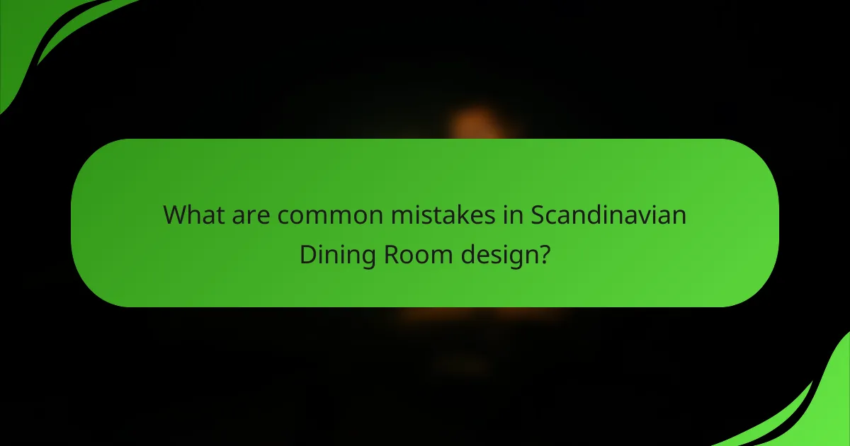 What are common mistakes in Scandinavian Dining Room design?
