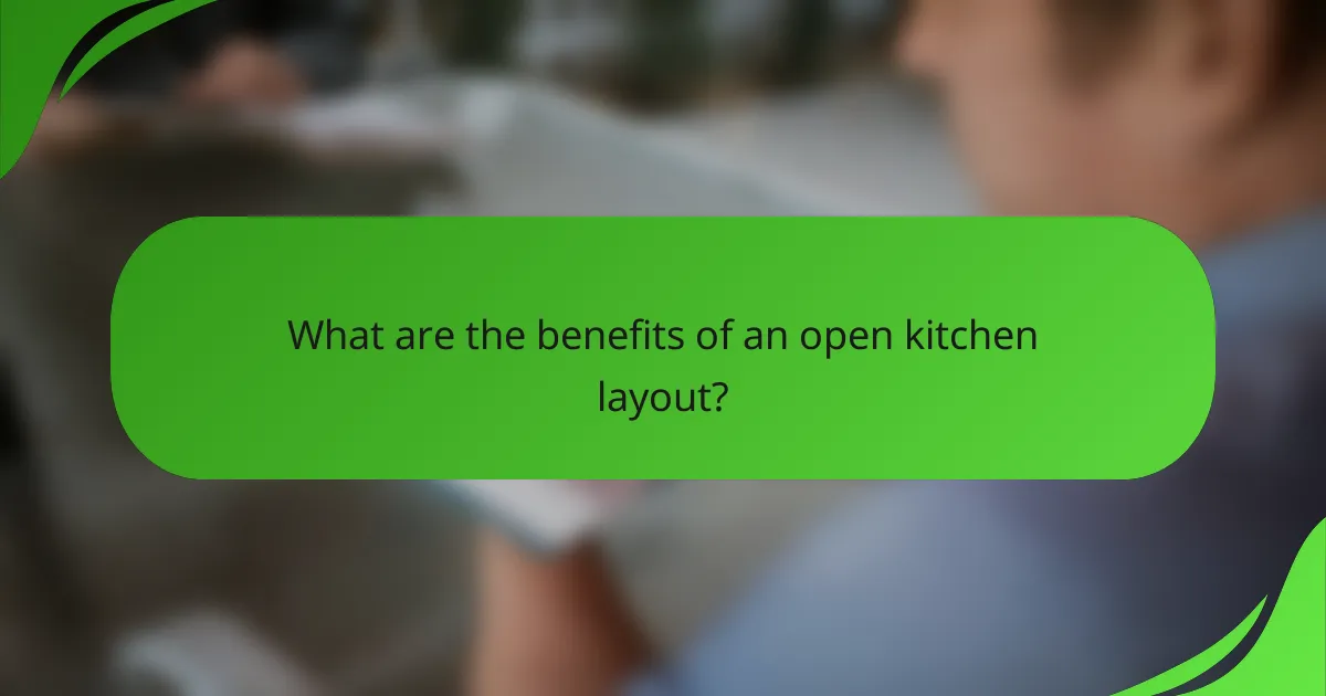 What are the benefits of an open kitchen layout?