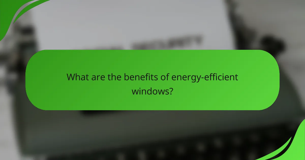 What are the benefits of energy-efficient windows?