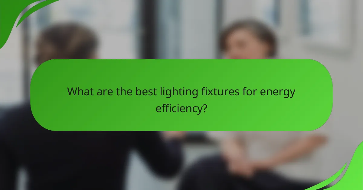 What are the best lighting fixtures for energy efficiency?