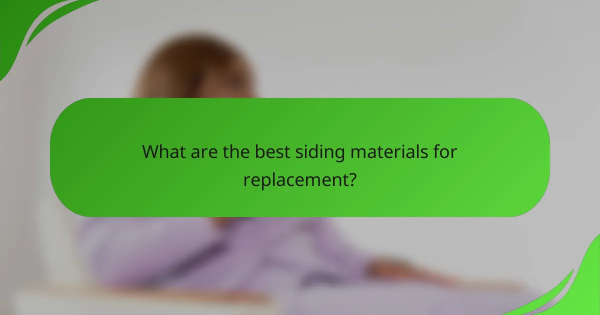 What are the best siding materials for replacement?