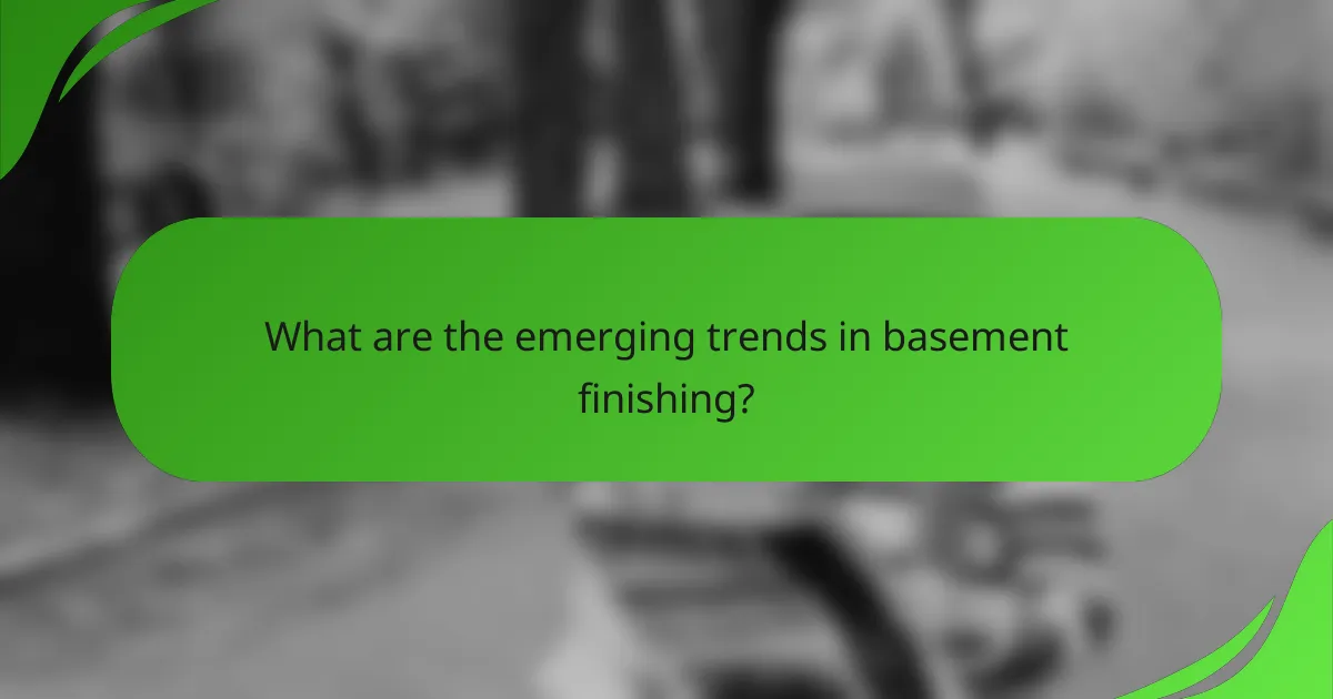 What are the emerging trends in basement finishing?