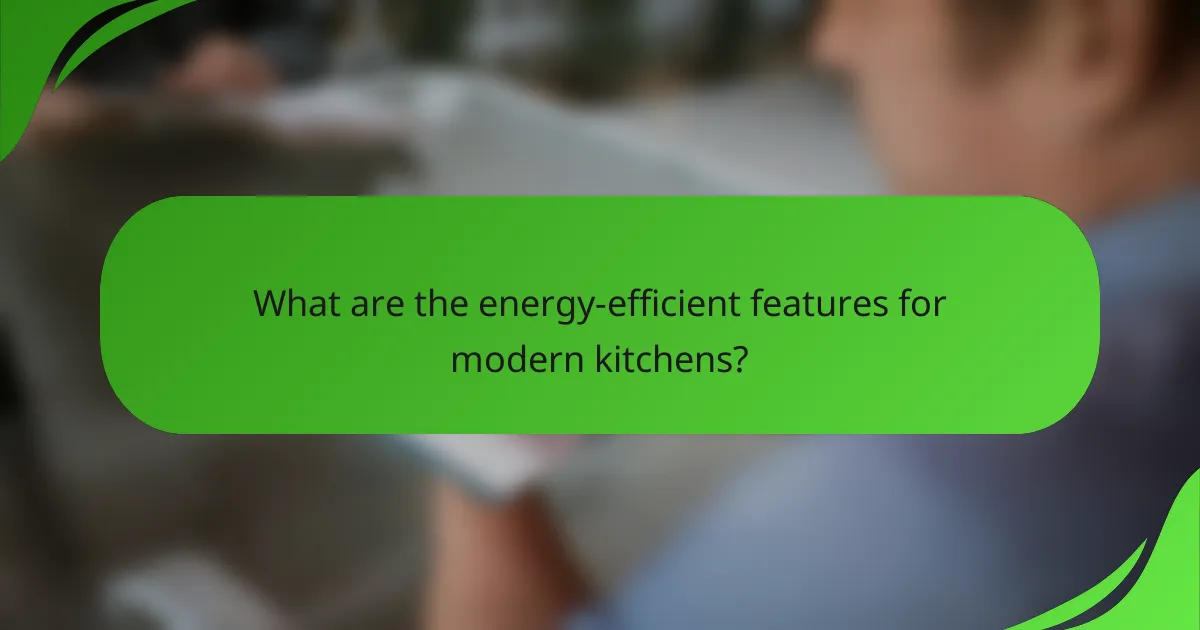 What are the energy-efficient features for modern kitchens?