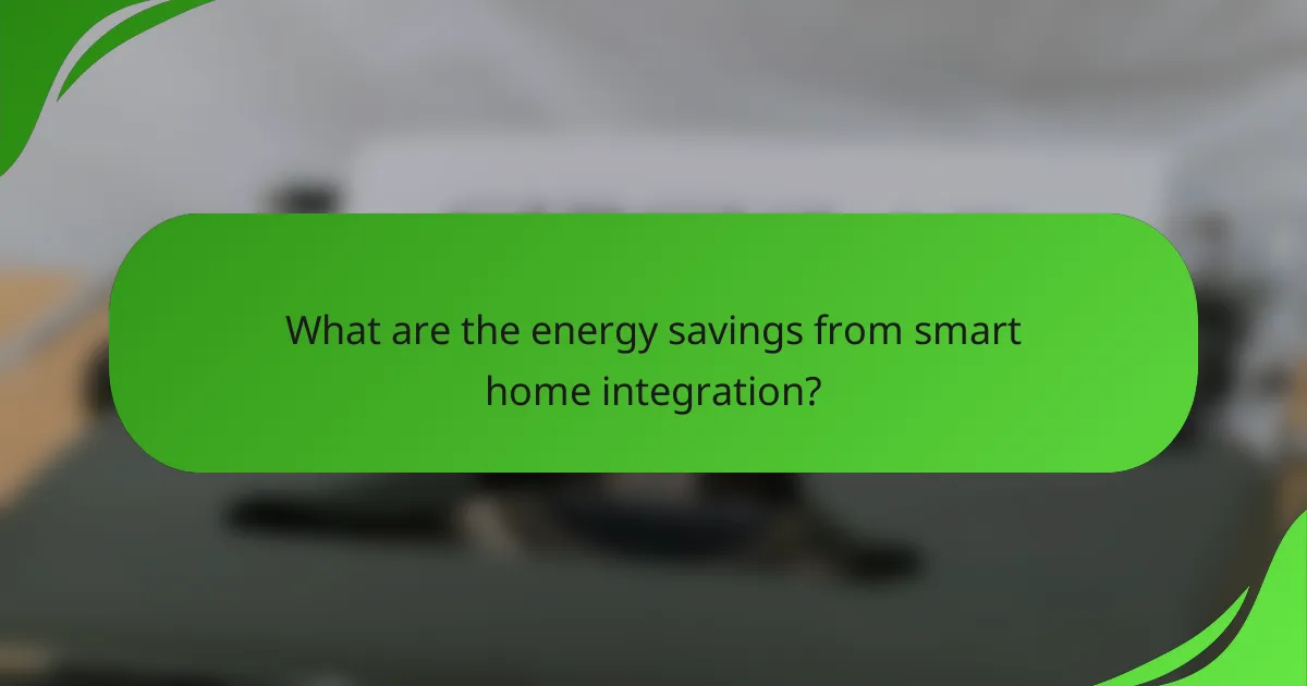 What are the energy savings from smart home integration?