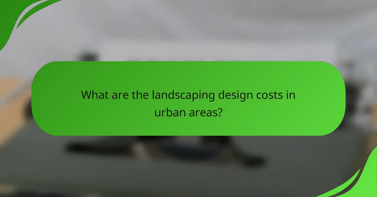 What are the landscaping design costs in urban areas?