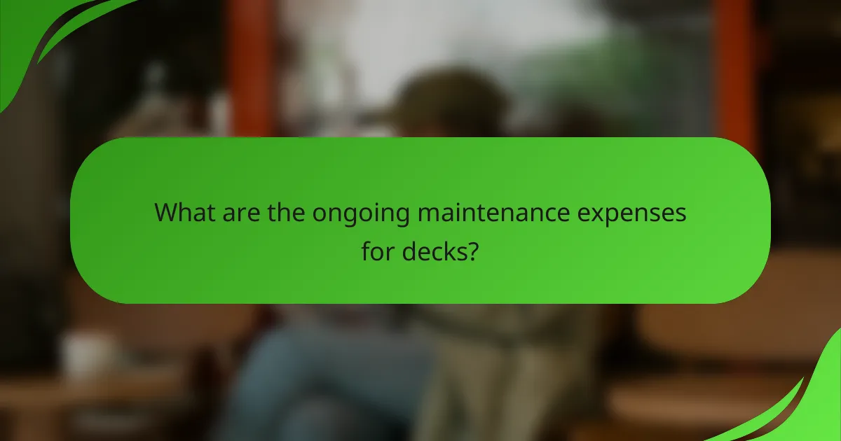 What are the ongoing maintenance expenses for decks?