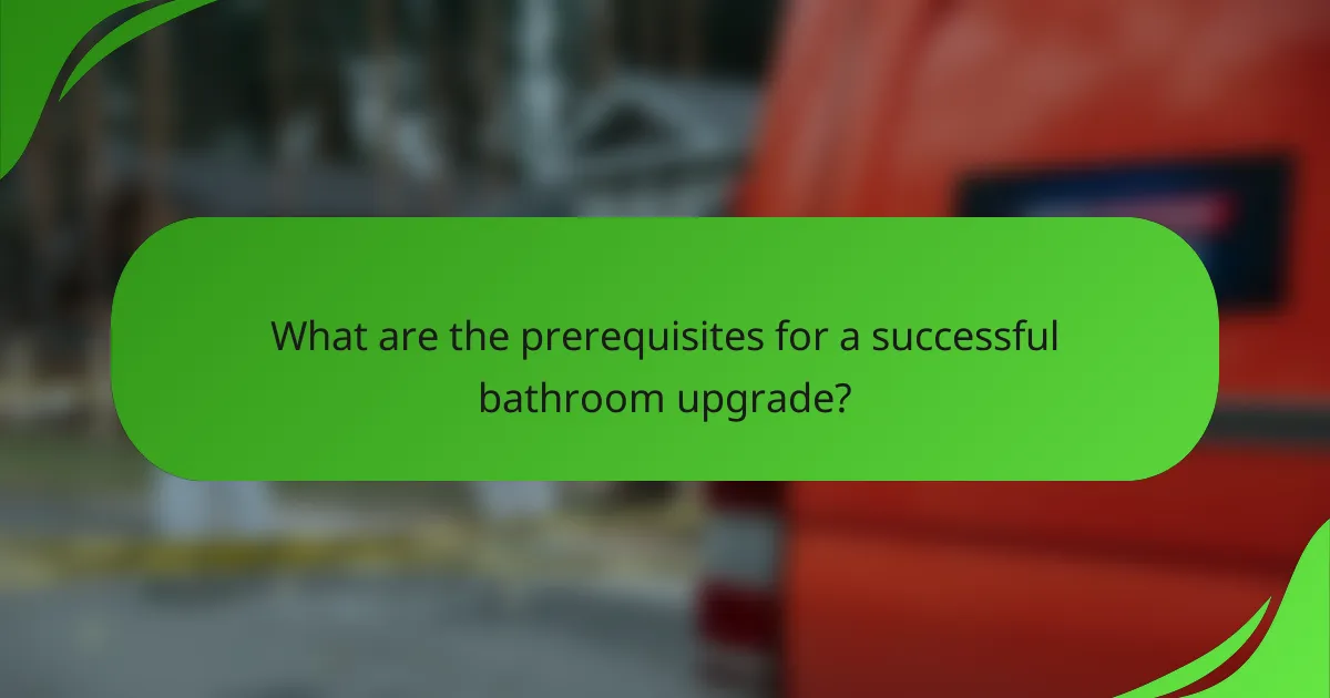 What are the prerequisites for a successful bathroom upgrade?