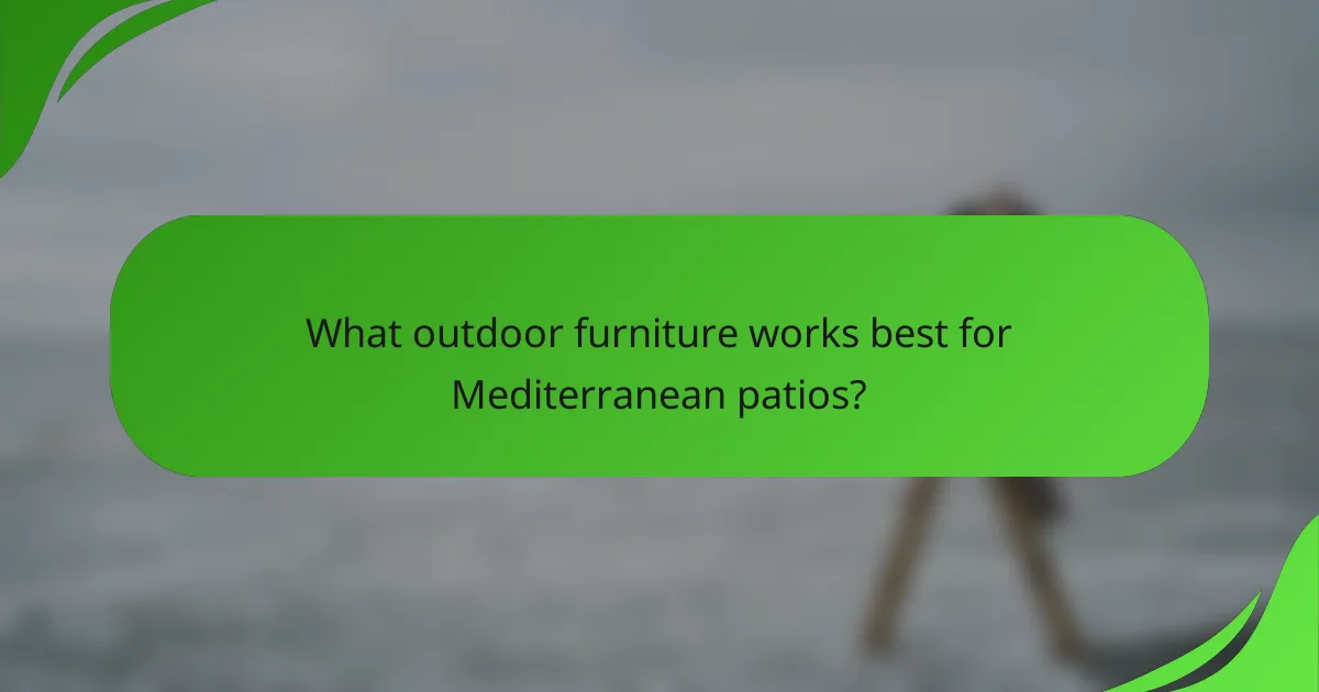 What outdoor furniture works best for Mediterranean patios?
