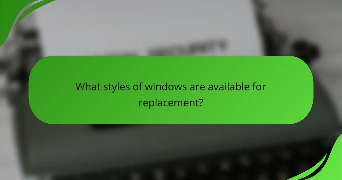 What styles of windows are available for replacement?