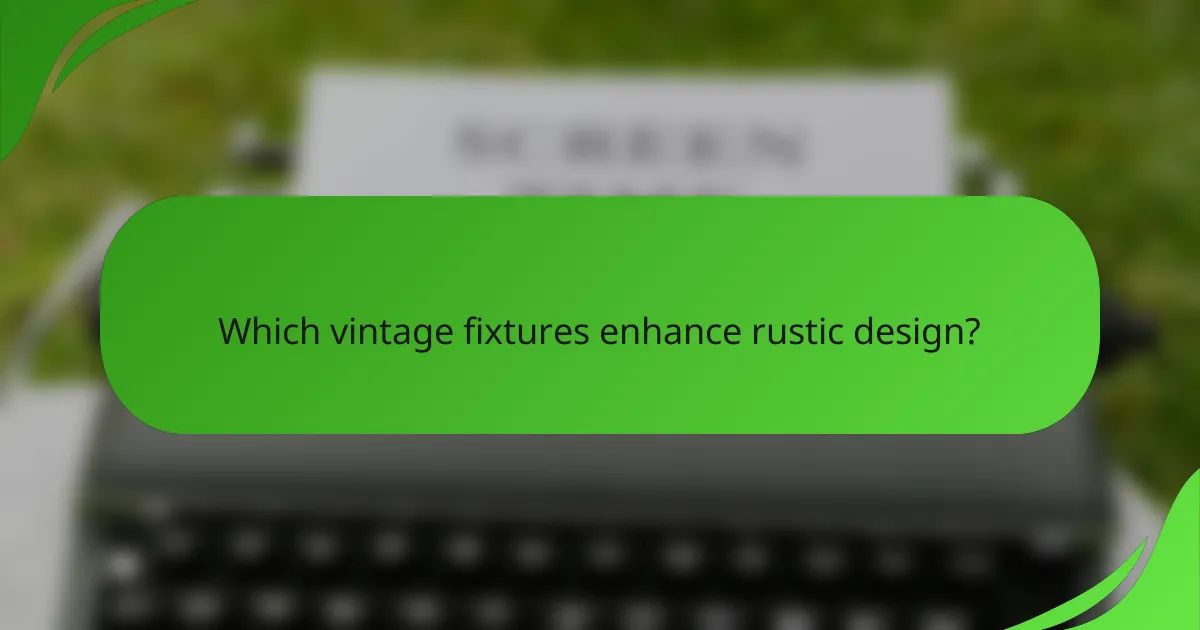 Which vintage fixtures enhance rustic design?